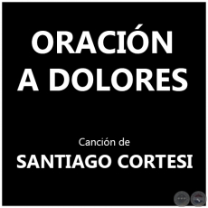 ORACIÓN A DOLORES - Canción de SANTIAGO CORTESI